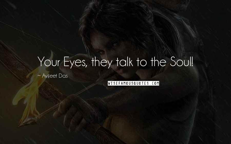 Avijeet Das Quotes: Your Eyes, they talk to the Soul!