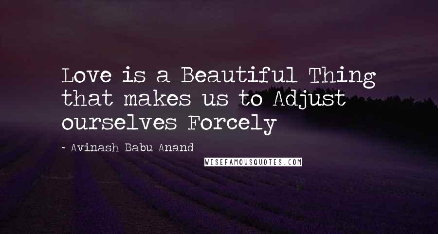 Avinash Babu Anand Quotes: Love is a Beautiful Thing that makes us to Adjust ourselves Forcely