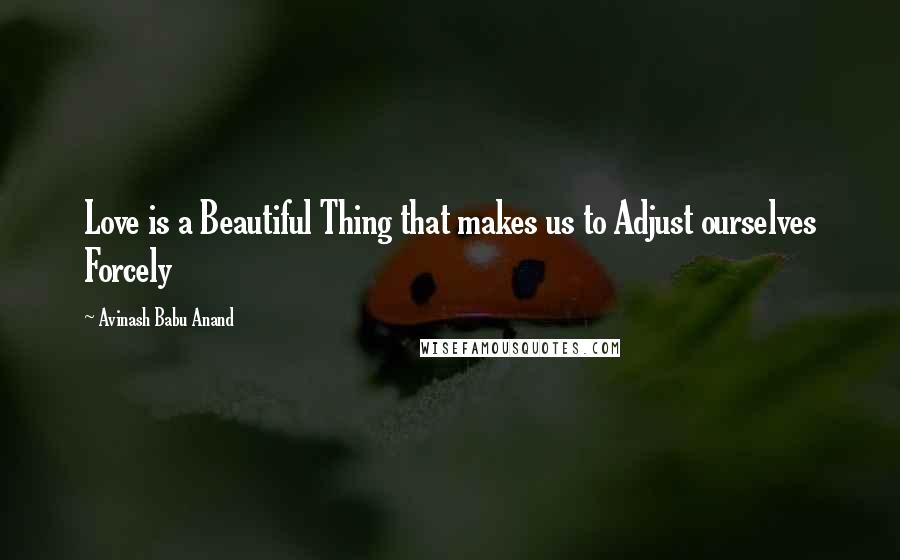 Avinash Babu Anand Quotes: Love is a Beautiful Thing that makes us to Adjust ourselves Forcely