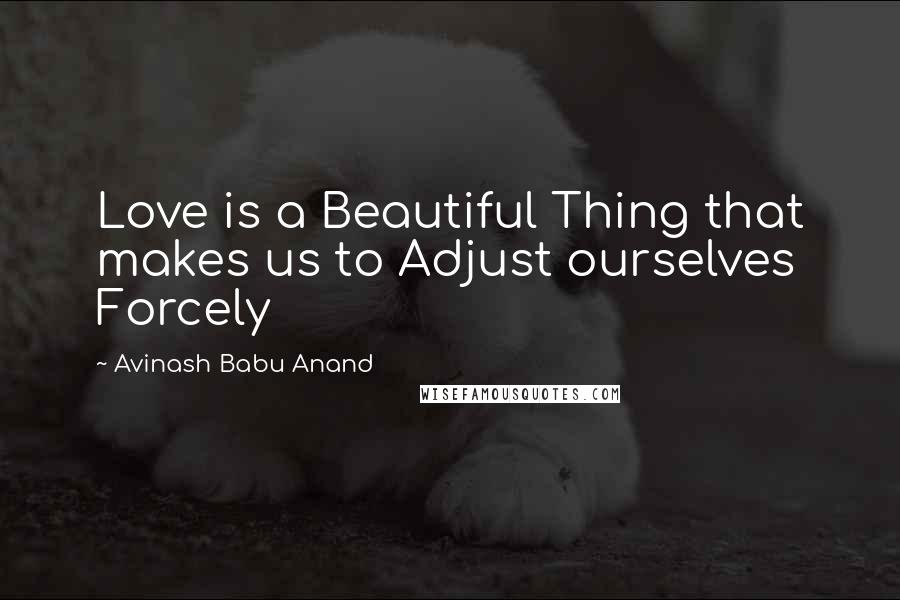 Avinash Babu Anand Quotes: Love is a Beautiful Thing that makes us to Adjust ourselves Forcely