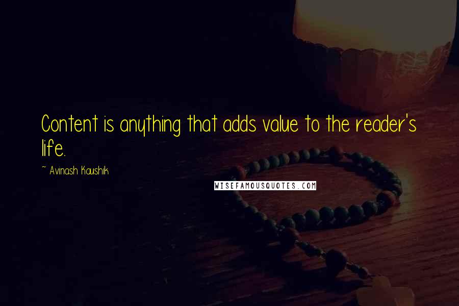 Avinash Kaushik Quotes: Content is anything that adds value to the reader's life.
