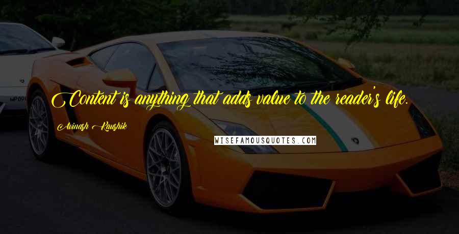 Avinash Kaushik Quotes: Content is anything that adds value to the reader's life.