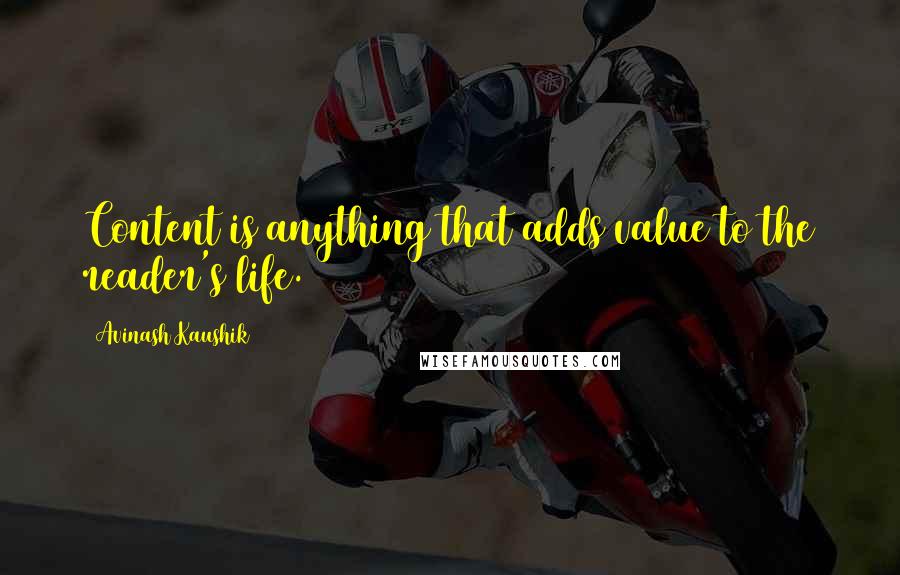 Avinash Kaushik Quotes: Content is anything that adds value to the reader's life.