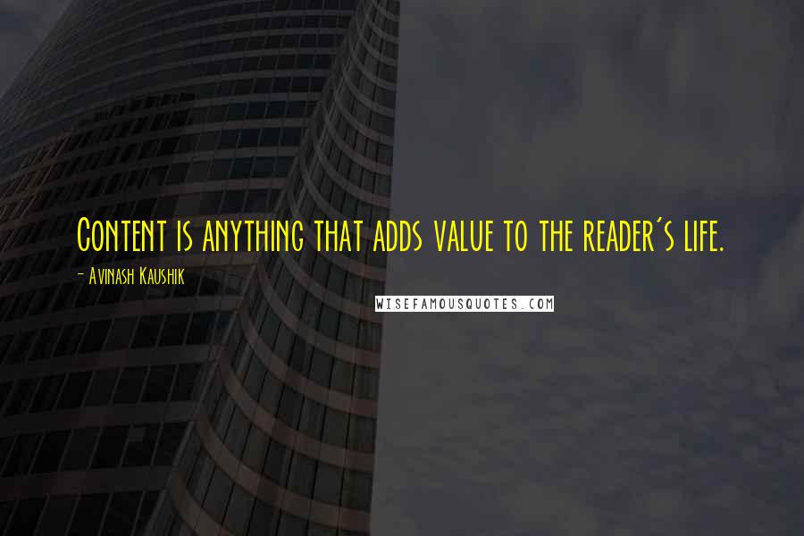Avinash Kaushik Quotes: Content is anything that adds value to the reader's life.