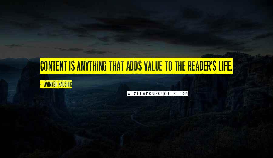Avinash Kaushik Quotes: Content is anything that adds value to the reader's life.
