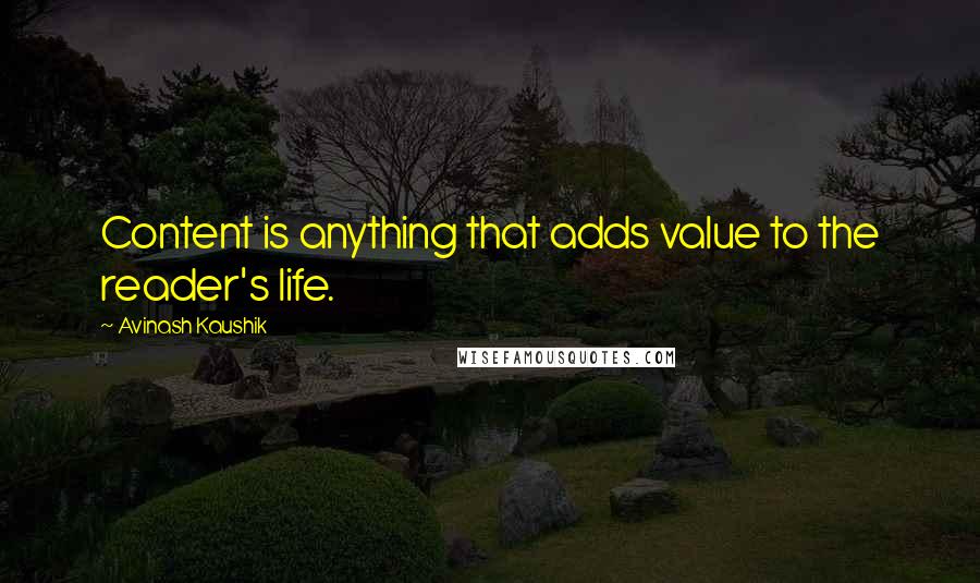 Avinash Kaushik Quotes: Content is anything that adds value to the reader's life.