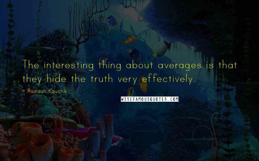 Avinash Kaushik Quotes: The interesting thing about averages is that they hide the truth very effectively.