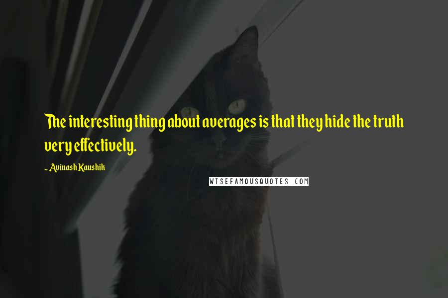 Avinash Kaushik Quotes: The interesting thing about averages is that they hide the truth very effectively.