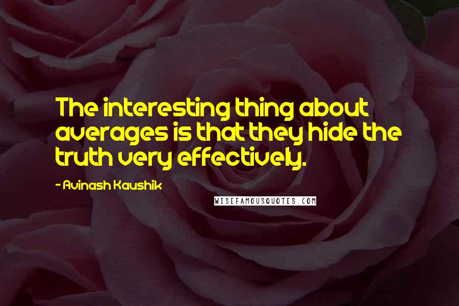 Avinash Kaushik Quotes: The interesting thing about averages is that they hide the truth very effectively.