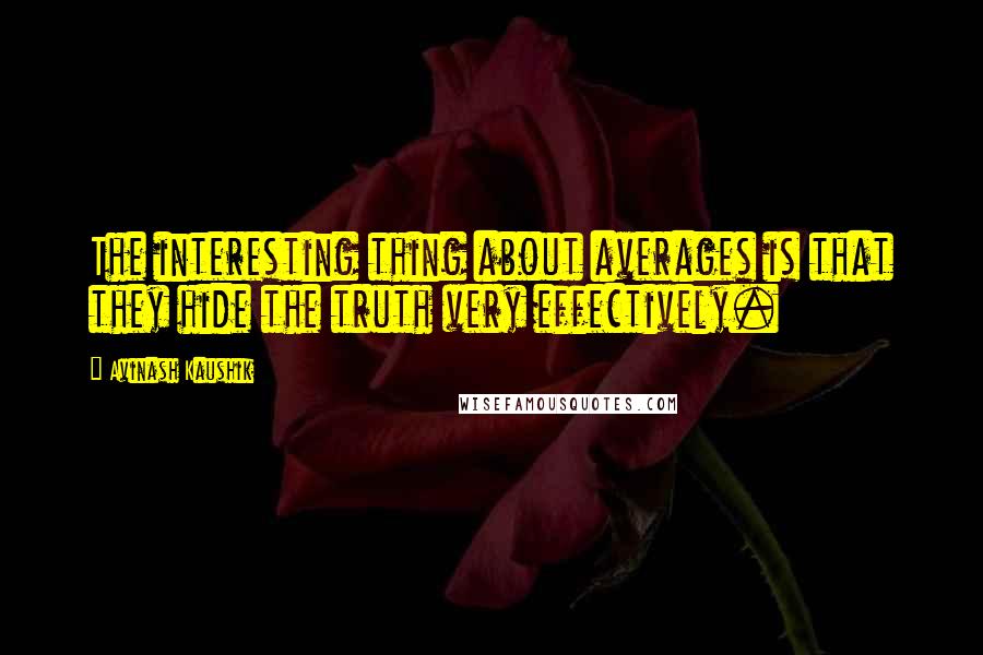 Avinash Kaushik Quotes: The interesting thing about averages is that they hide the truth very effectively.