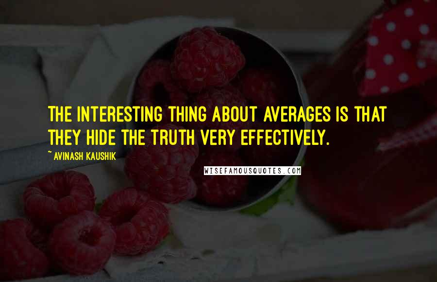 Avinash Kaushik Quotes: The interesting thing about averages is that they hide the truth very effectively.