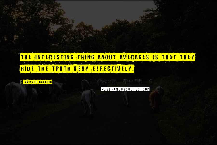 Avinash Kaushik Quotes: The interesting thing about averages is that they hide the truth very effectively.