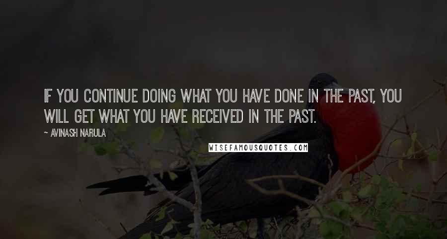 Avinash Narula Quotes: If you continue doing what you have done in the past, you will get what you have received in the past.