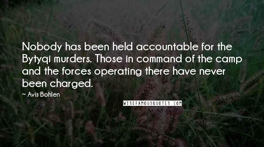 Avis Bohlen Quotes: Nobody has been held accountable for the Bytyqi murders. Those in command of the camp and the forces operating there have never been charged.