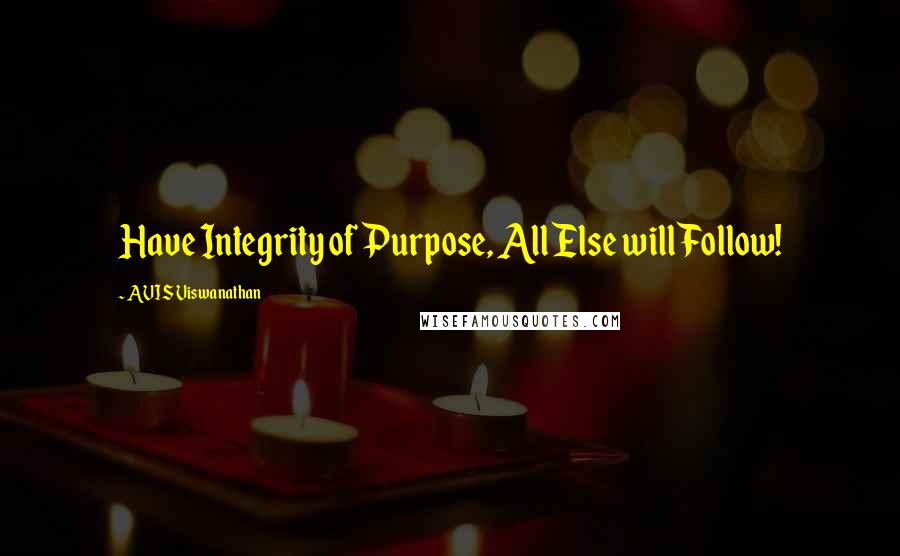 AVIS Viswanathan Quotes: Have Integrity of Purpose, All Else will Follow!