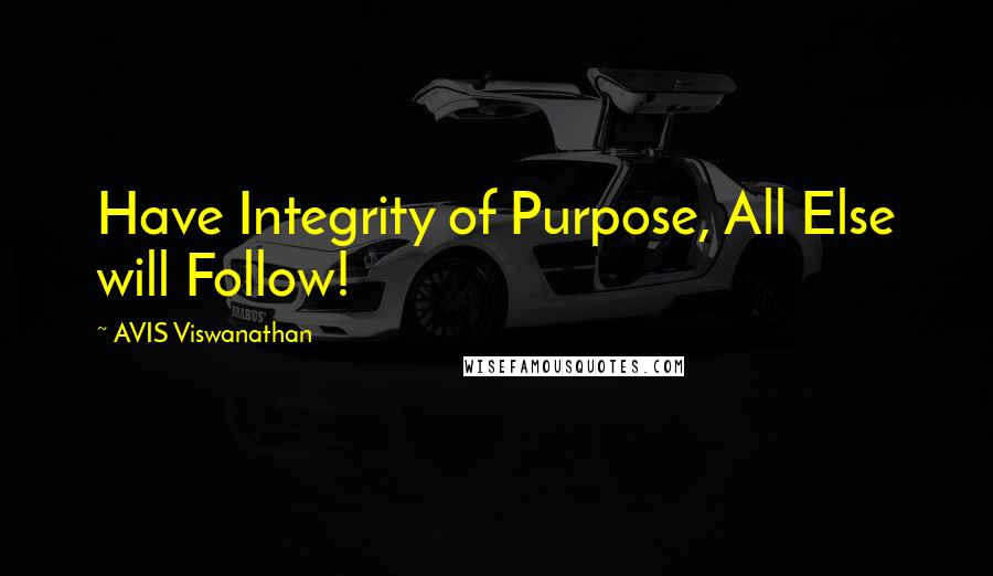 AVIS Viswanathan Quotes: Have Integrity of Purpose, All Else will Follow!