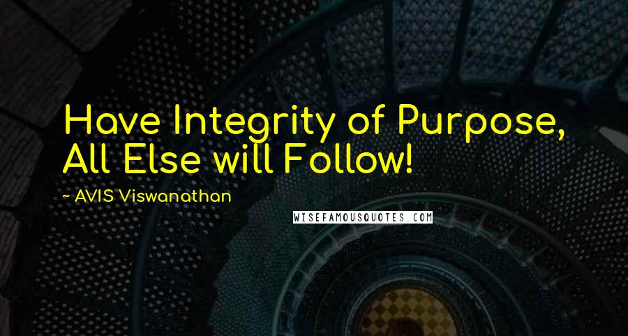 AVIS Viswanathan Quotes: Have Integrity of Purpose, All Else will Follow!