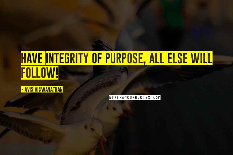 AVIS Viswanathan Quotes: Have Integrity of Purpose, All Else will Follow!