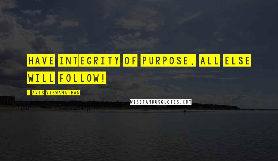 AVIS Viswanathan Quotes: Have Integrity of Purpose, All Else will Follow!