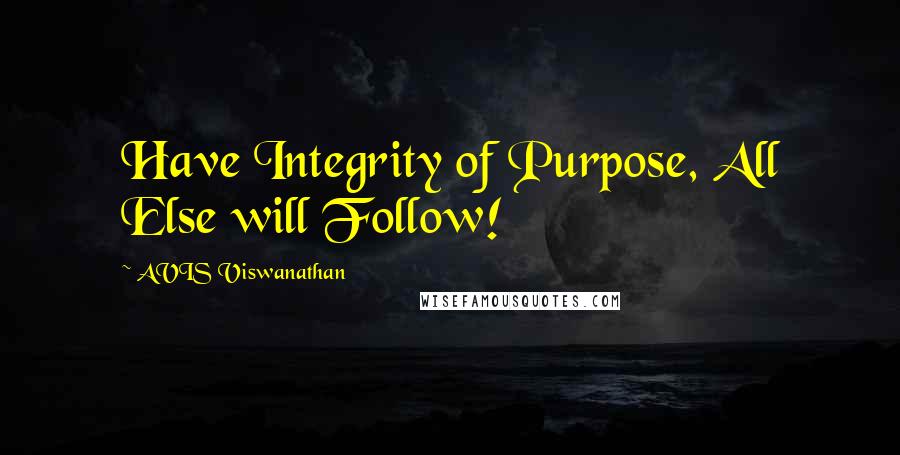 AVIS Viswanathan Quotes: Have Integrity of Purpose, All Else will Follow!