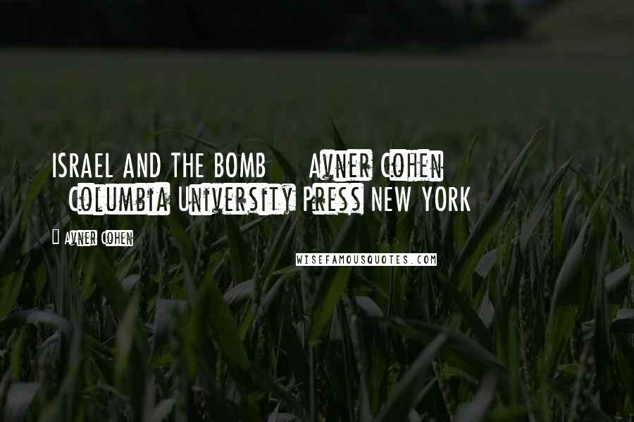 Avner Cohen Quotes: ISRAEL AND THE BOMB     Avner Cohen                    Columbia University Press NEW YORK