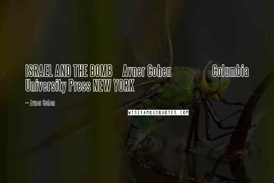 Avner Cohen Quotes: ISRAEL AND THE BOMB Avner Cohen Columbia University Press NEW YORK