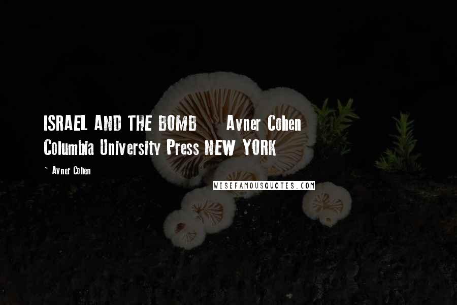 Avner Cohen Quotes: ISRAEL AND THE BOMB     Avner Cohen                    Columbia University Press NEW YORK