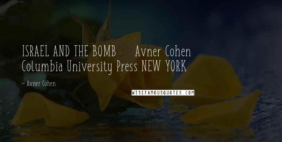 Avner Cohen Quotes: ISRAEL AND THE BOMB Avner Cohen Columbia University Press NEW YORK