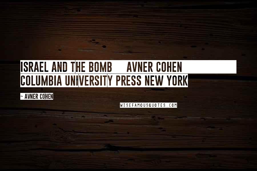 Avner Cohen Quotes: ISRAEL AND THE BOMB Avner Cohen Columbia University Press NEW YORK