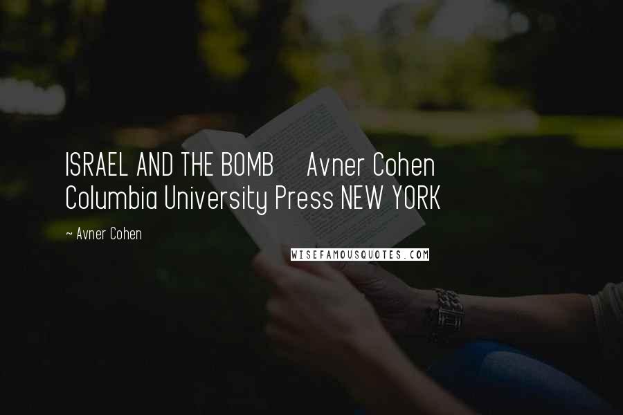 Avner Cohen Quotes: ISRAEL AND THE BOMB Avner Cohen Columbia University Press NEW YORK