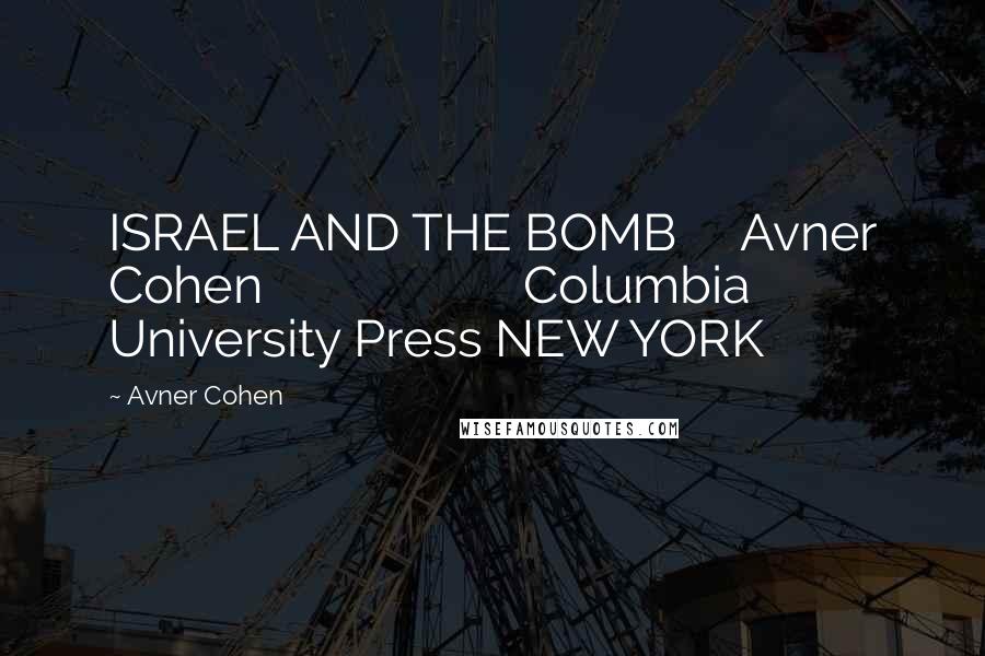 Avner Cohen Quotes: ISRAEL AND THE BOMB Avner Cohen Columbia University Press NEW YORK