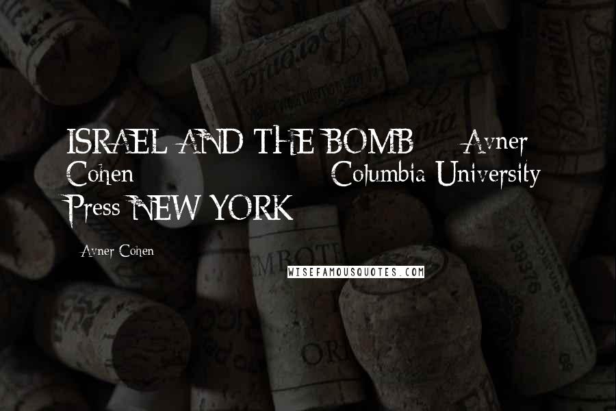 Avner Cohen Quotes: ISRAEL AND THE BOMB Avner Cohen Columbia University Press NEW YORK