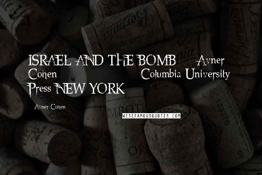 Avner Cohen Quotes: ISRAEL AND THE BOMB     Avner Cohen                    Columbia University Press NEW YORK