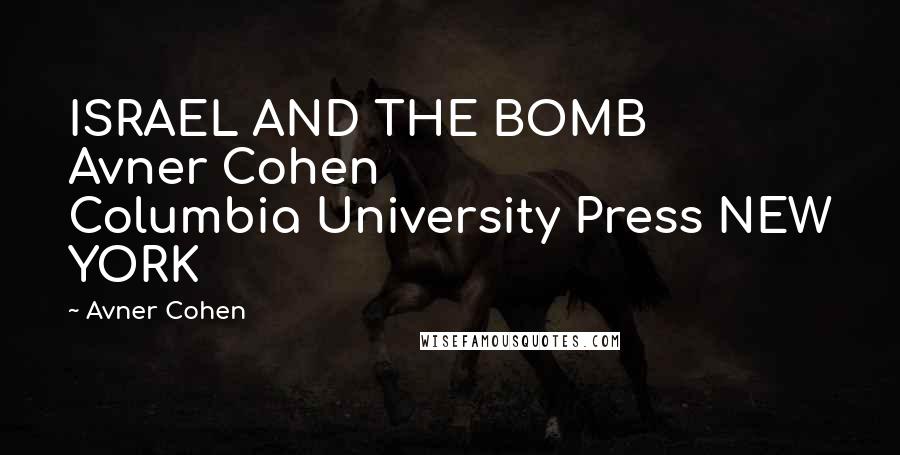 Avner Cohen Quotes: ISRAEL AND THE BOMB Avner Cohen Columbia University Press NEW YORK