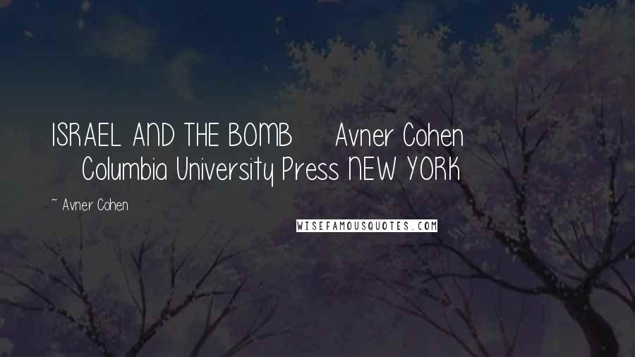 Avner Cohen Quotes: ISRAEL AND THE BOMB Avner Cohen Columbia University Press NEW YORK