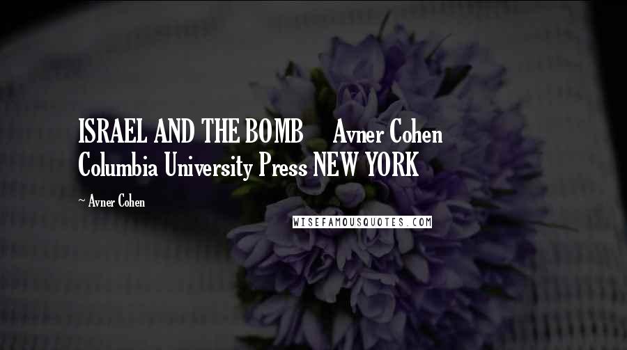 Avner Cohen Quotes: ISRAEL AND THE BOMB     Avner Cohen                    Columbia University Press NEW YORK