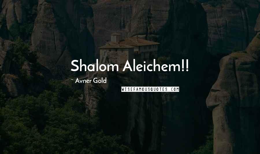 Avner Gold Quotes: Shalom Aleichem!!