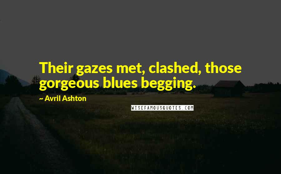 Avril Ashton Quotes: Their gazes met, clashed, those gorgeous blues begging.