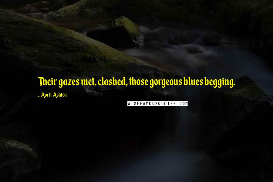 Avril Ashton Quotes: Their gazes met, clashed, those gorgeous blues begging.