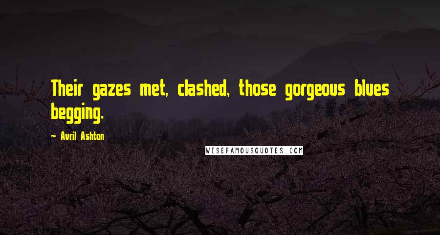 Avril Ashton Quotes: Their gazes met, clashed, those gorgeous blues begging.