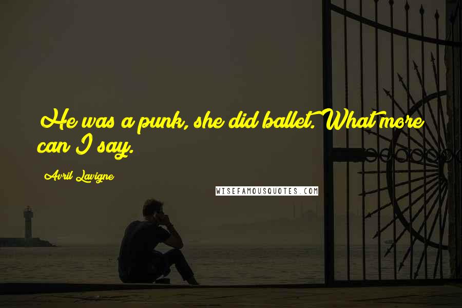 Avril Lavigne Quotes: He was a punk, she did ballet. What more can I say.