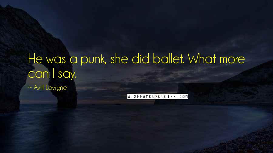 Avril Lavigne Quotes: He was a punk, she did ballet. What more can I say.