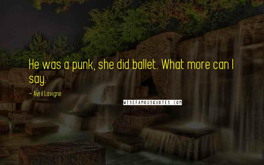 Avril Lavigne Quotes: He was a punk, she did ballet. What more can I say.