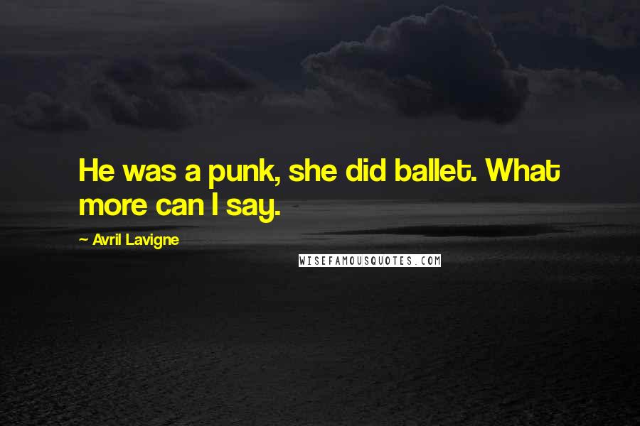 Avril Lavigne Quotes: He was a punk, she did ballet. What more can I say.