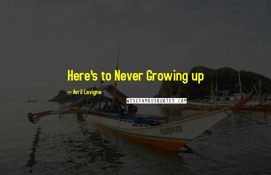 Avril Lavigne Quotes: Here's to Never Growing up