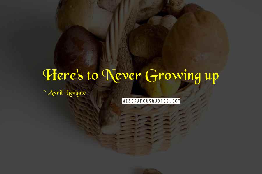 Avril Lavigne Quotes: Here's to Never Growing up