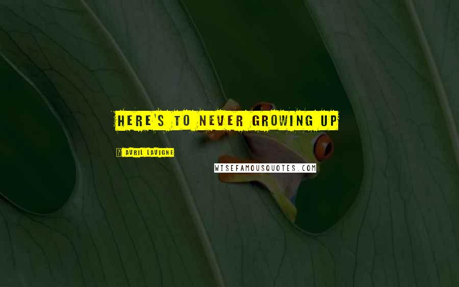 Avril Lavigne Quotes: Here's to Never Growing up