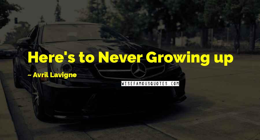 Avril Lavigne Quotes: Here's to Never Growing up