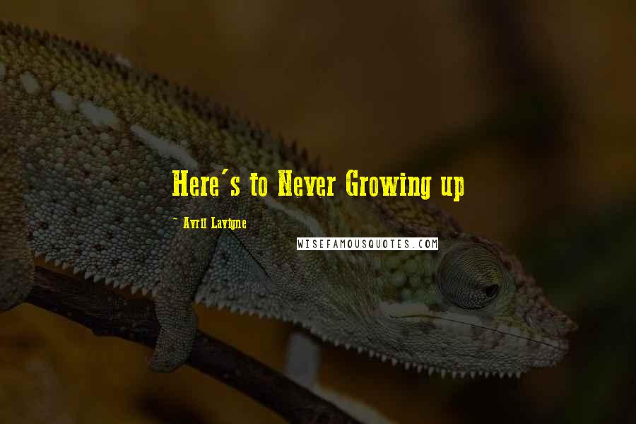 Avril Lavigne Quotes: Here's to Never Growing up