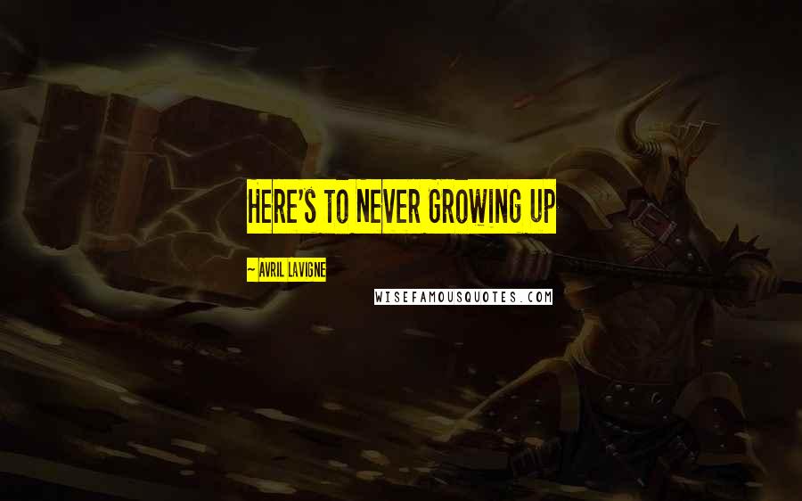 Avril Lavigne Quotes: Here's to Never Growing up